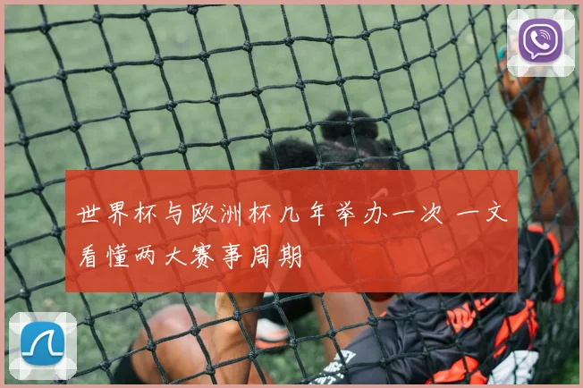 世界杯与欧洲杯几年举办一次 一文看懂两大赛事周期