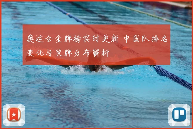 奥运会金牌榜实时更新 中国队排名变化与奖牌分布解析