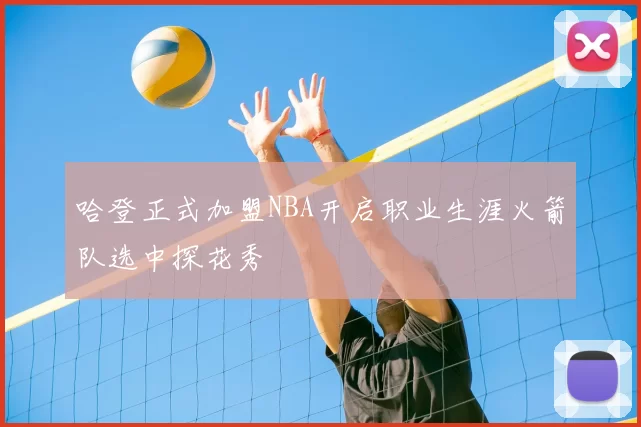 哈登正式加盟NBA开启职业生涯火箭队选中探花秀